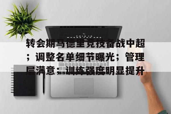 爱游戏APP-包含转会期马德里竞技备战中超；调整名单细节曝光；管理层满意；训练强度明显提升的词条